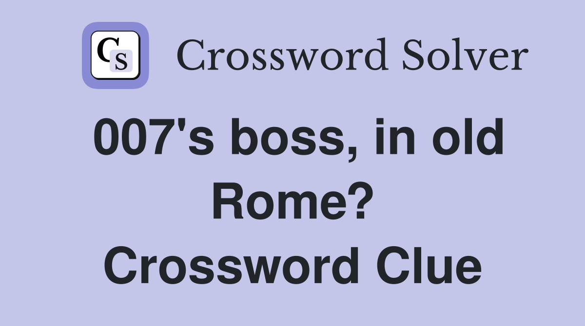 007's boss, in old Rome? Crossword Clue