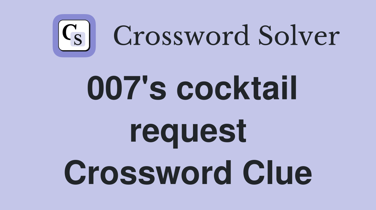 007's cocktail request Crossword Clue