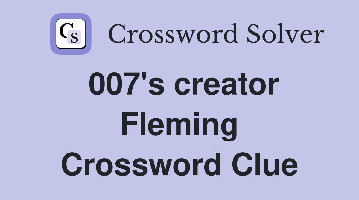 007's creator Fleming Crossword Clue
