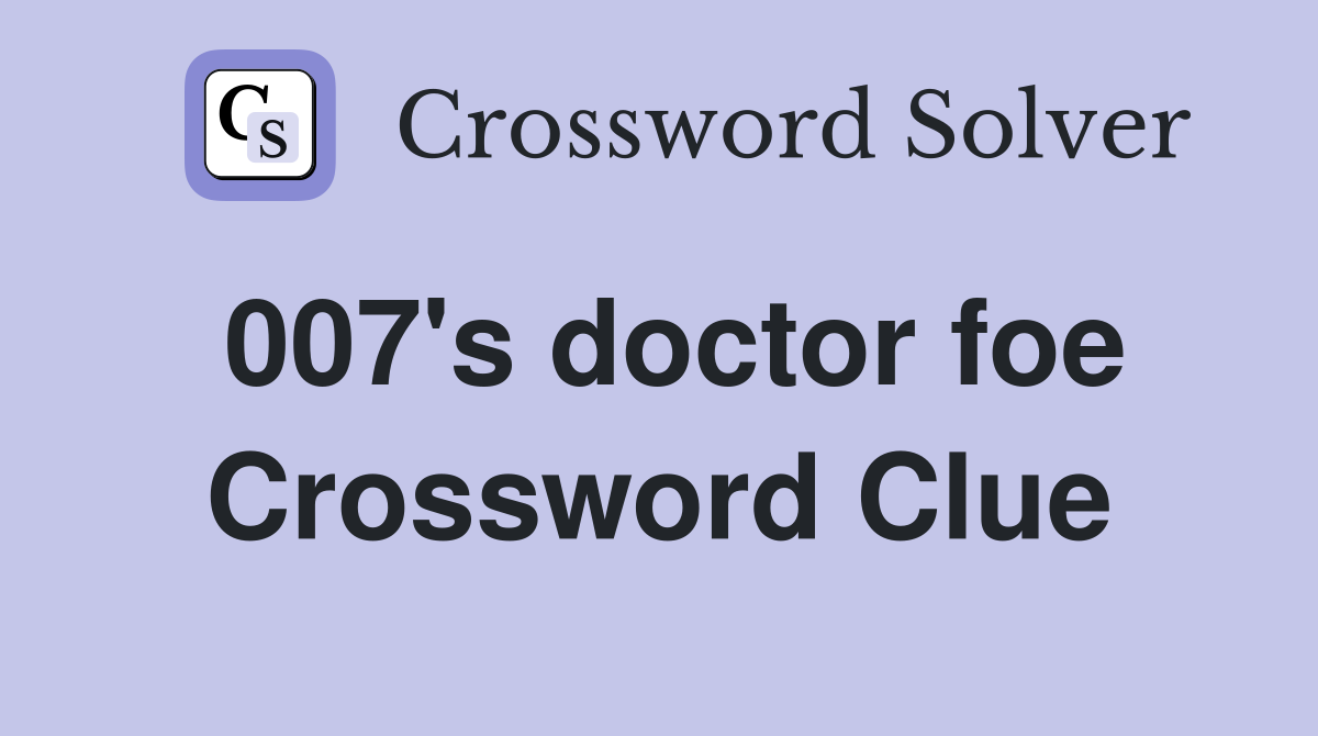 007's doctor foe Crossword Clue