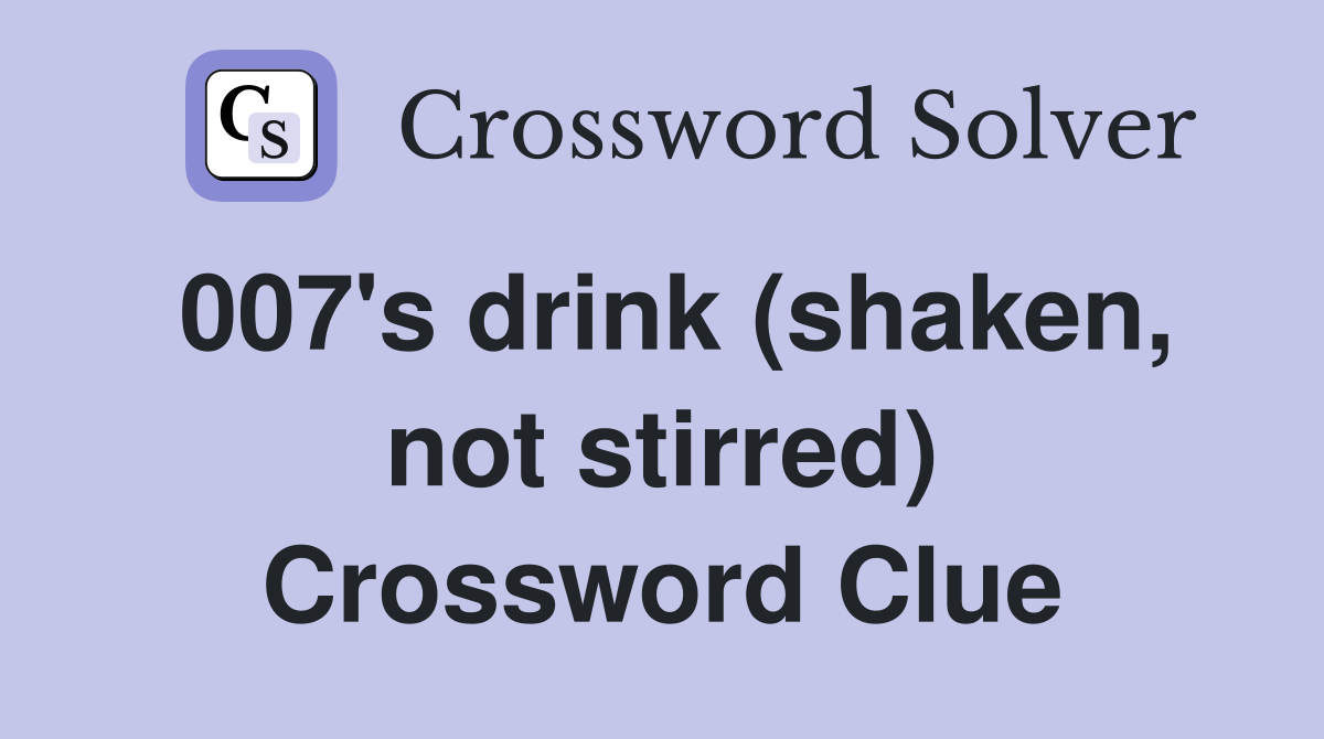 007's drink (shaken, not stirred) Crossword Clue