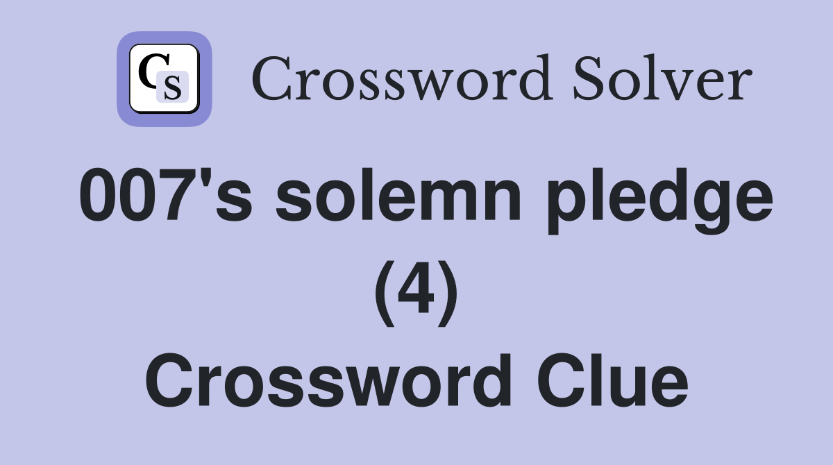 007's solemn pledge (4) Crossword Clue