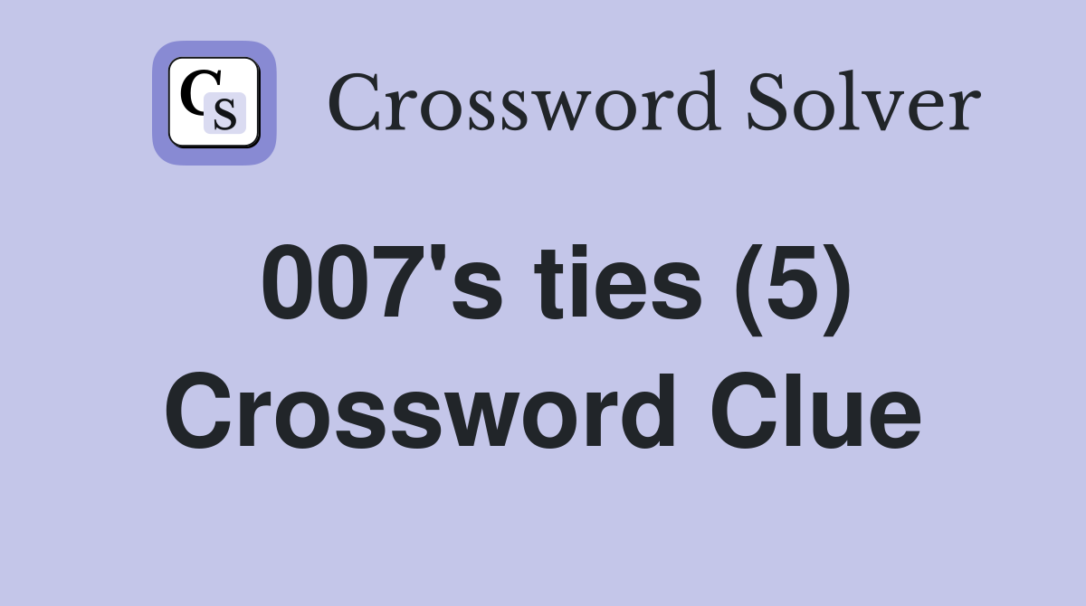 007's ties (5) Crossword Clue