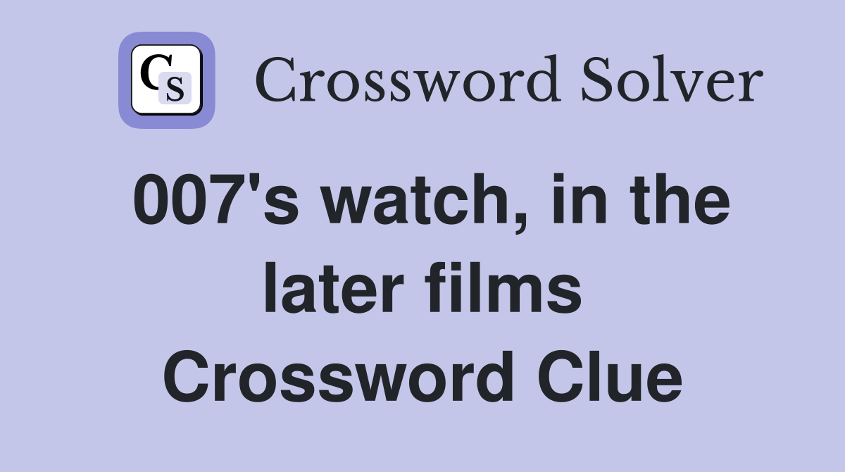 007's watch, in the later films Crossword Clue