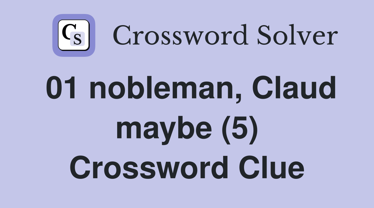 01 nobleman, Claud maybe (5) Crossword Clue
