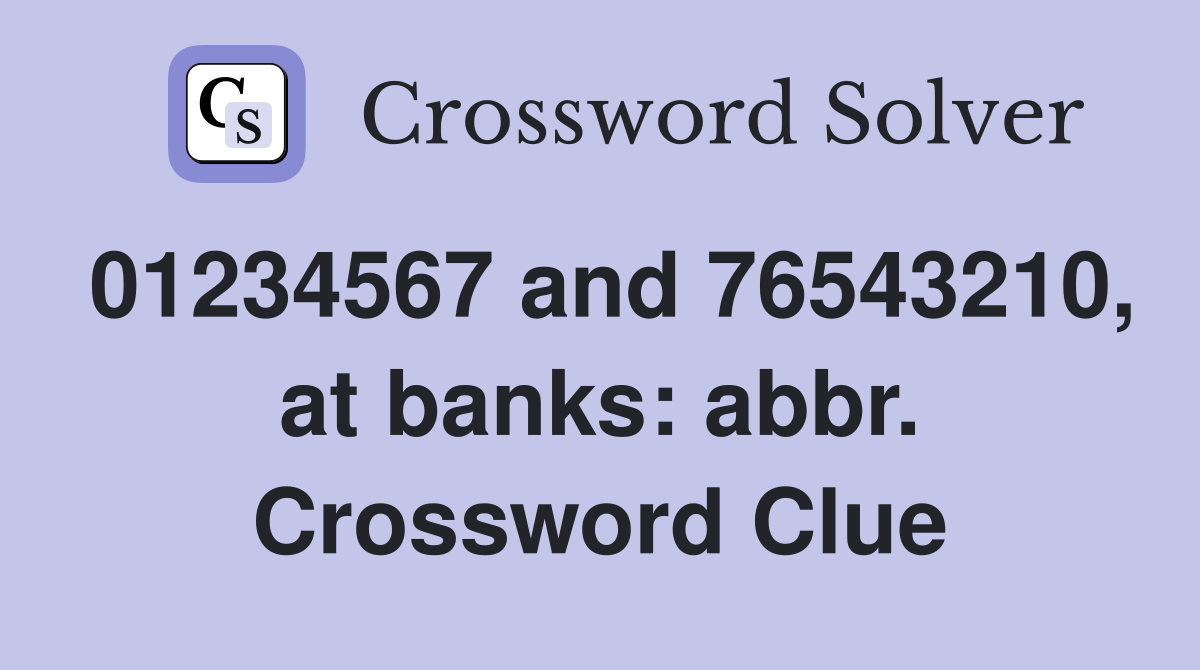 01234567 and 76543210, at banks: abbr. Crossword Clue