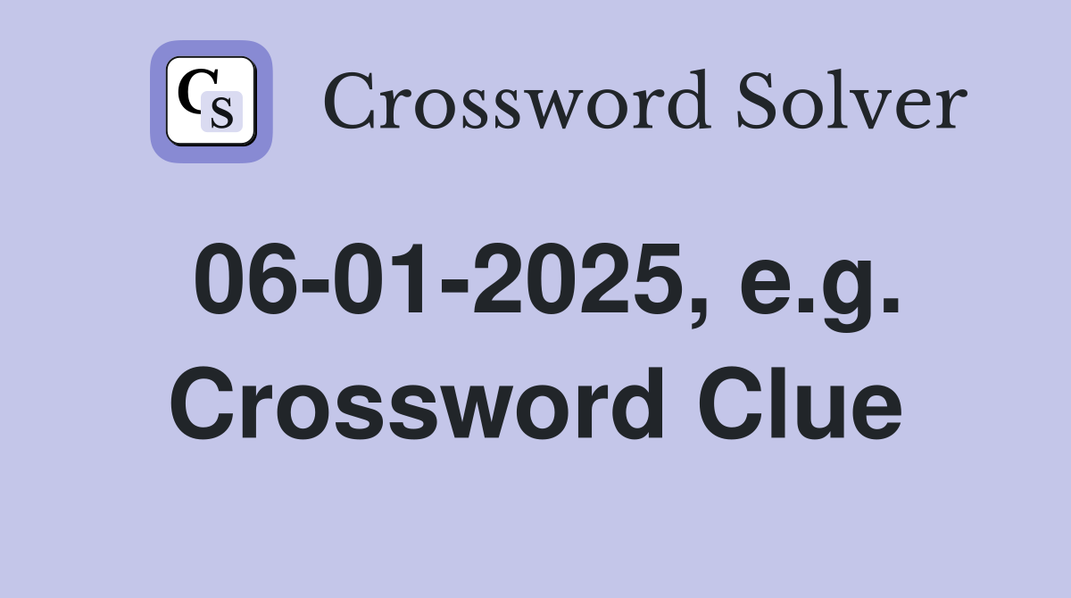 06-01-2025, e.g. Crossword Clue