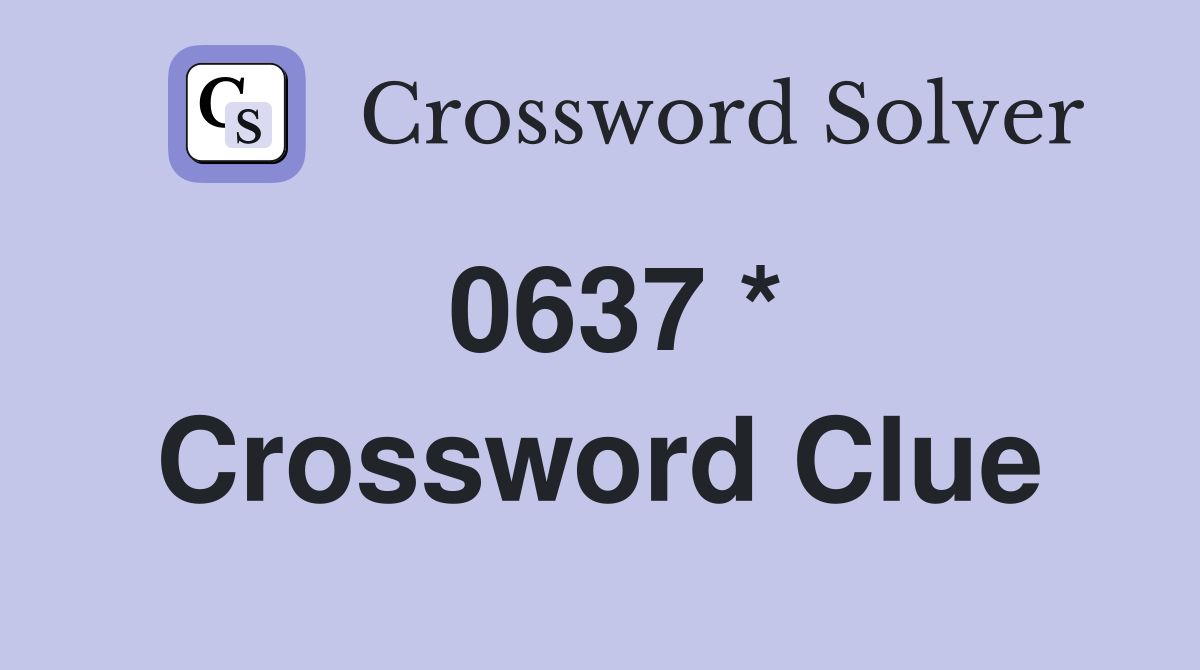0637 * Crossword Clue