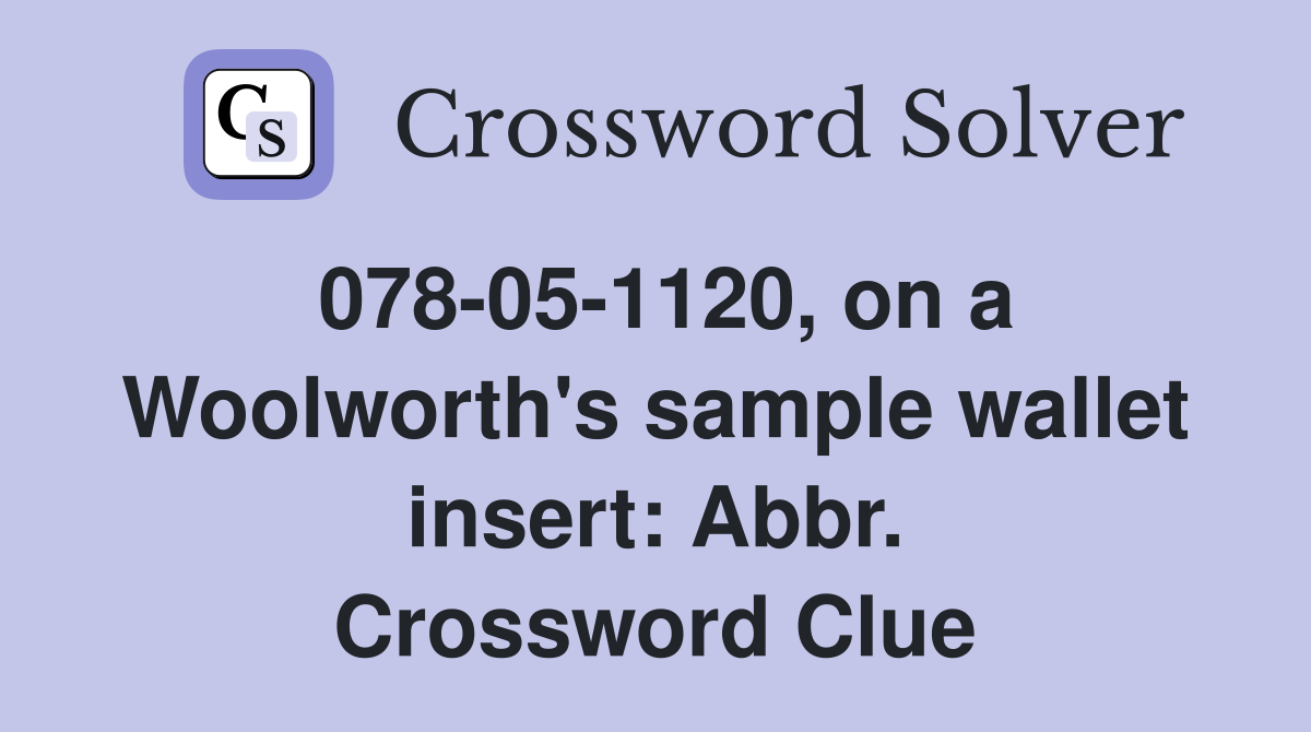 078-05-1120, on a Woolworth's sample wallet insert: Abbr. Crossword Clue