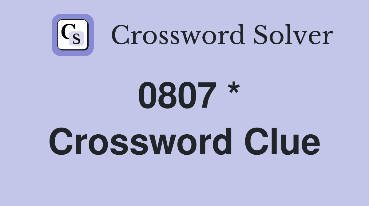 0807 * Crossword Clue