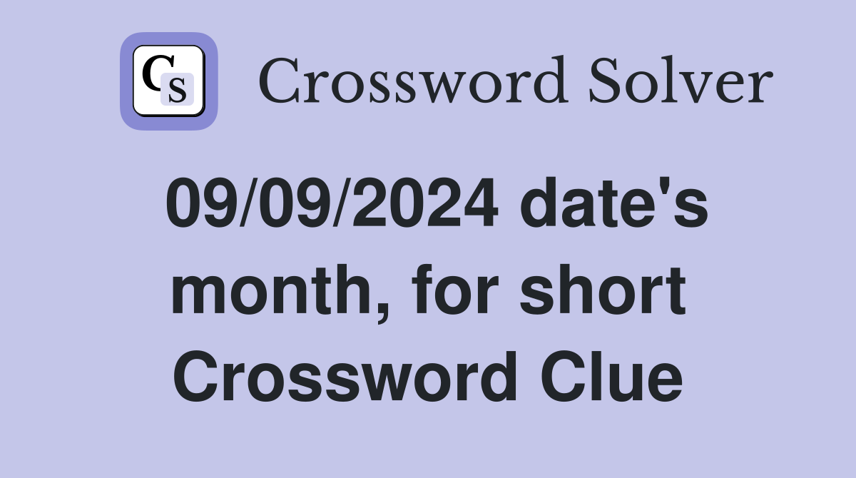 09/09/2024 date's month, for short Crossword Clue