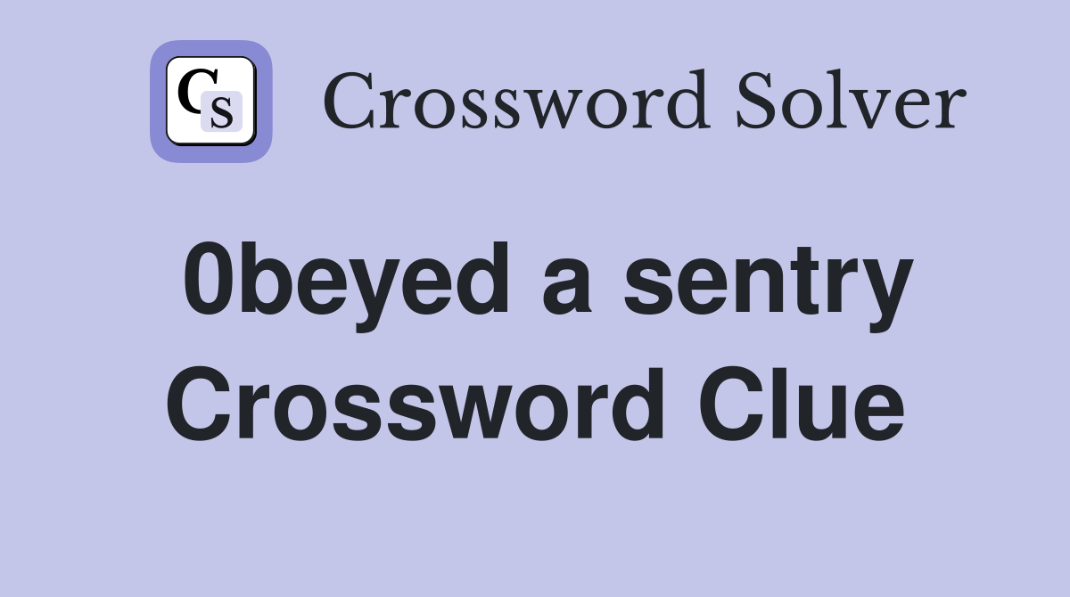 0beyed a sentry Crossword Clue