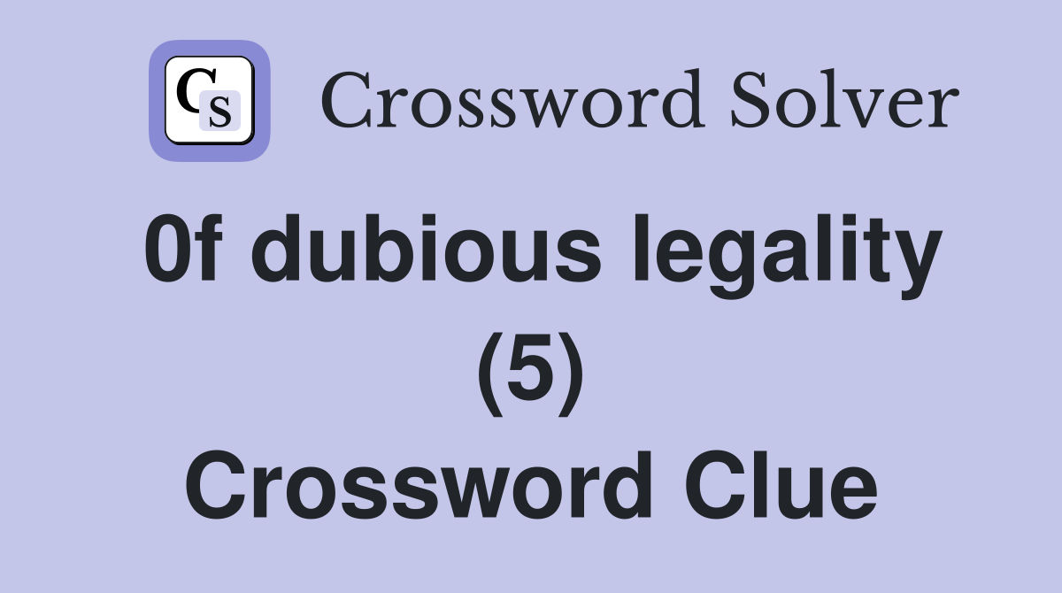 0f dubious legality (5) Crossword Clue