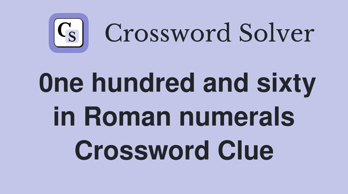 0ne hundred and sixty in Roman numerals Crossword Clue