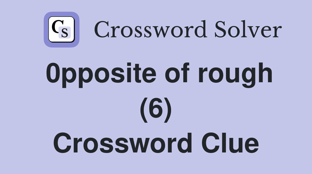 0pposite of rough (6) Crossword Clue
