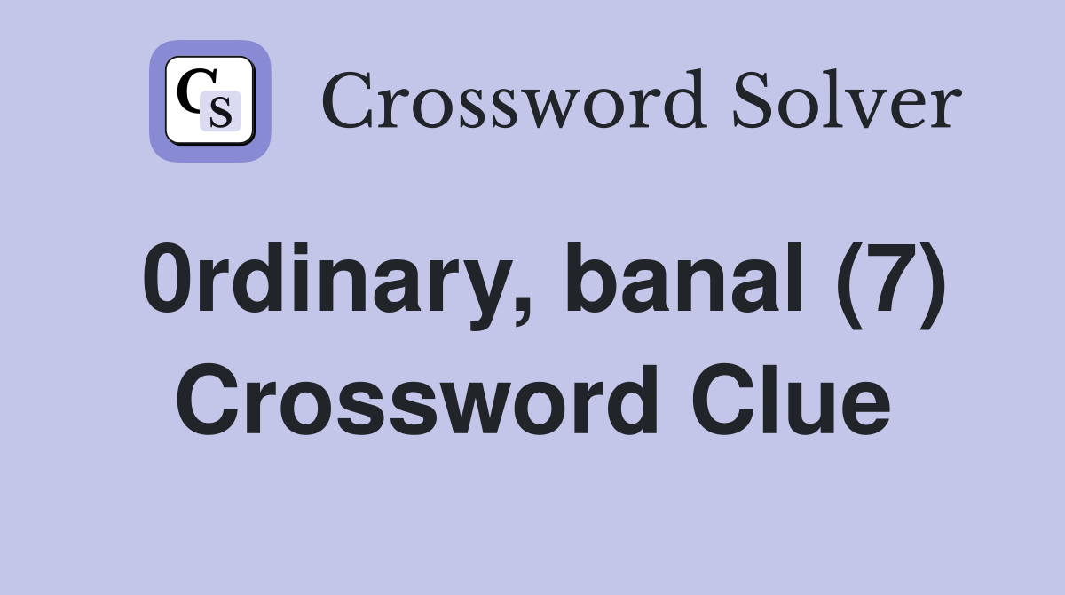 0rdinary, banal (7) Crossword Clue