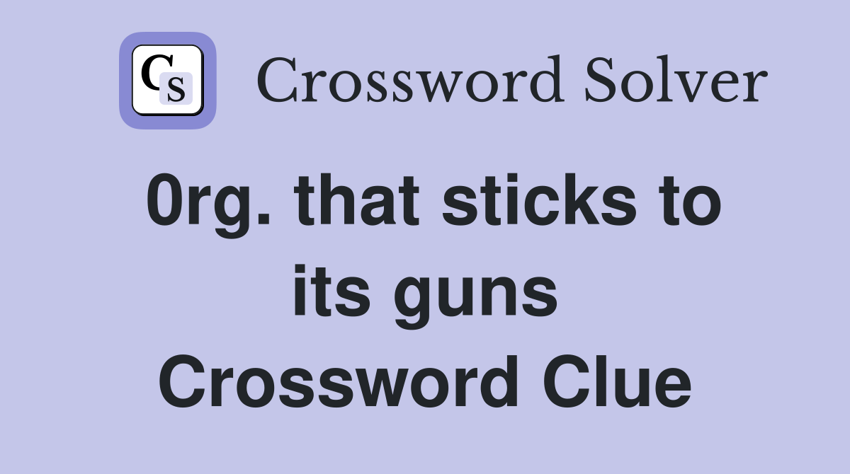 0rg. that sticks to its guns Crossword Clue