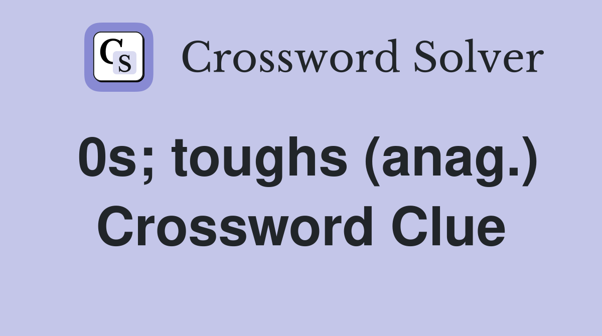 0s; toughs (anag.) Crossword Clue