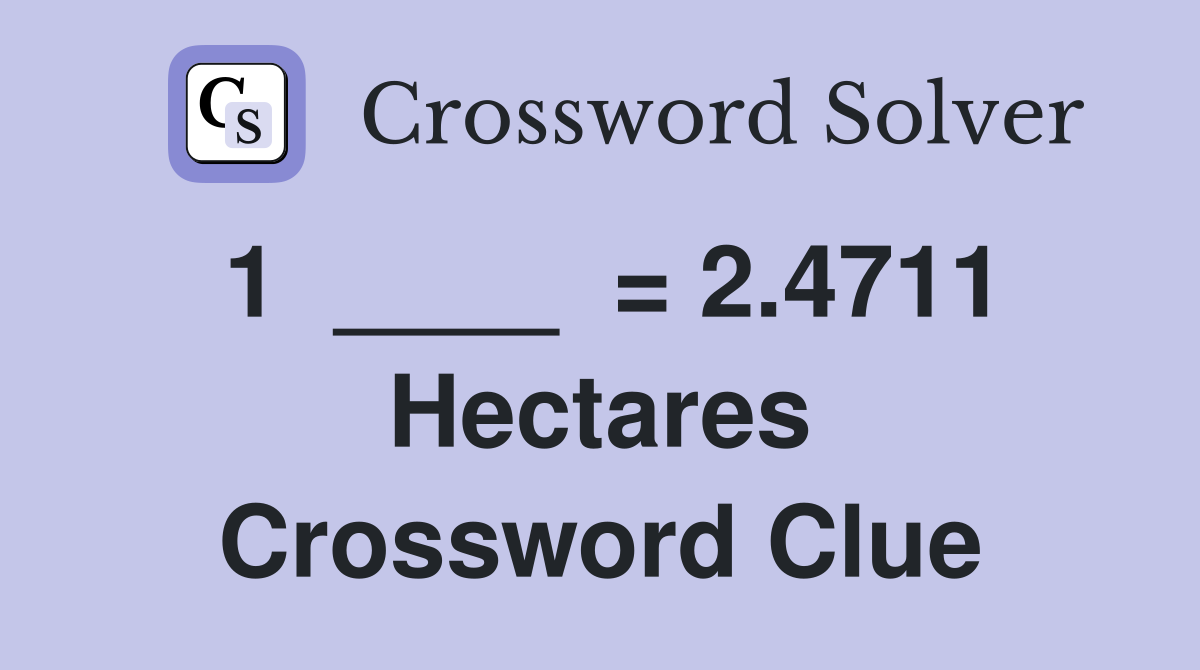 1  ____  = 2.4711 Hectares Crossword Clue
