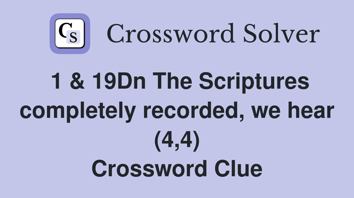 1 & 19Dn The Scriptures completely recorded, we hear (4,4) Crossword Clue