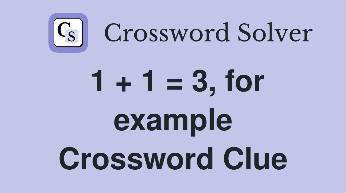 1 + 1 = 3, for example Crossword Clue