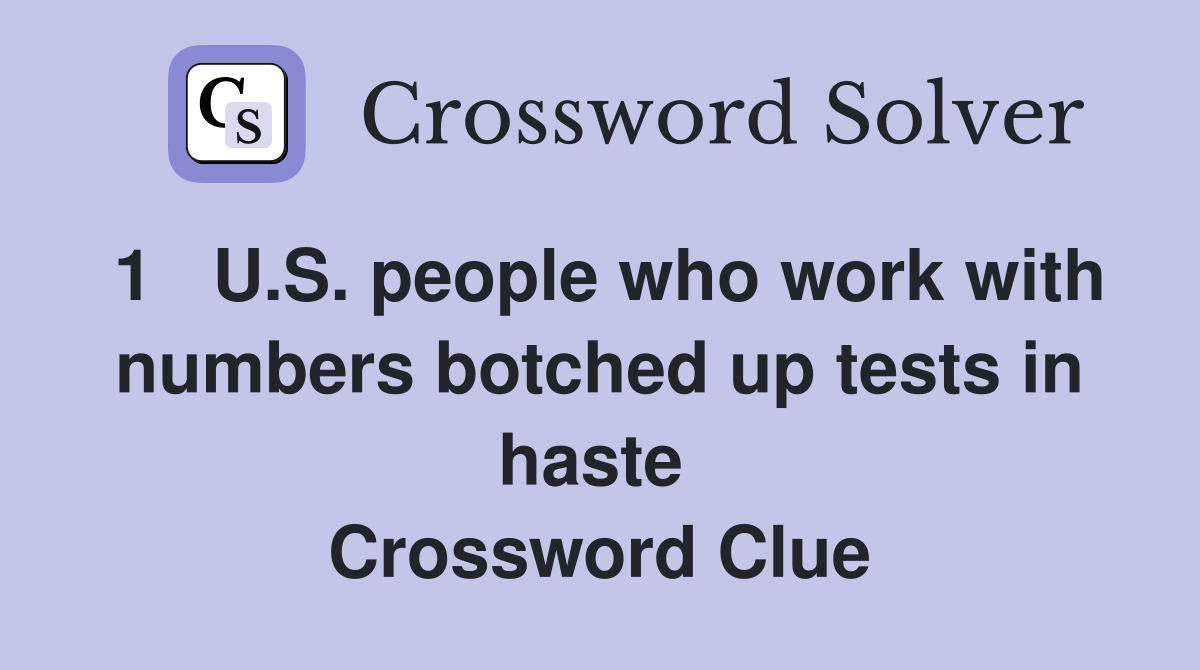 1   U.S. people who work with numbers botched up tests in haste  Crossword Clue