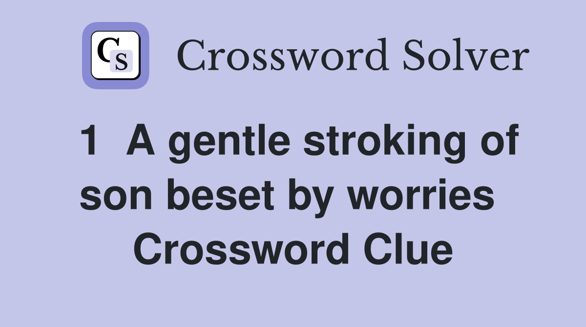 1  A gentle stroking of son beset by worries  Crossword Clue
