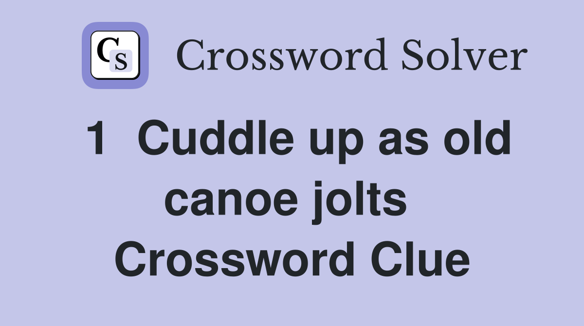 1  Cuddle up as old canoe jolts  Crossword Clue