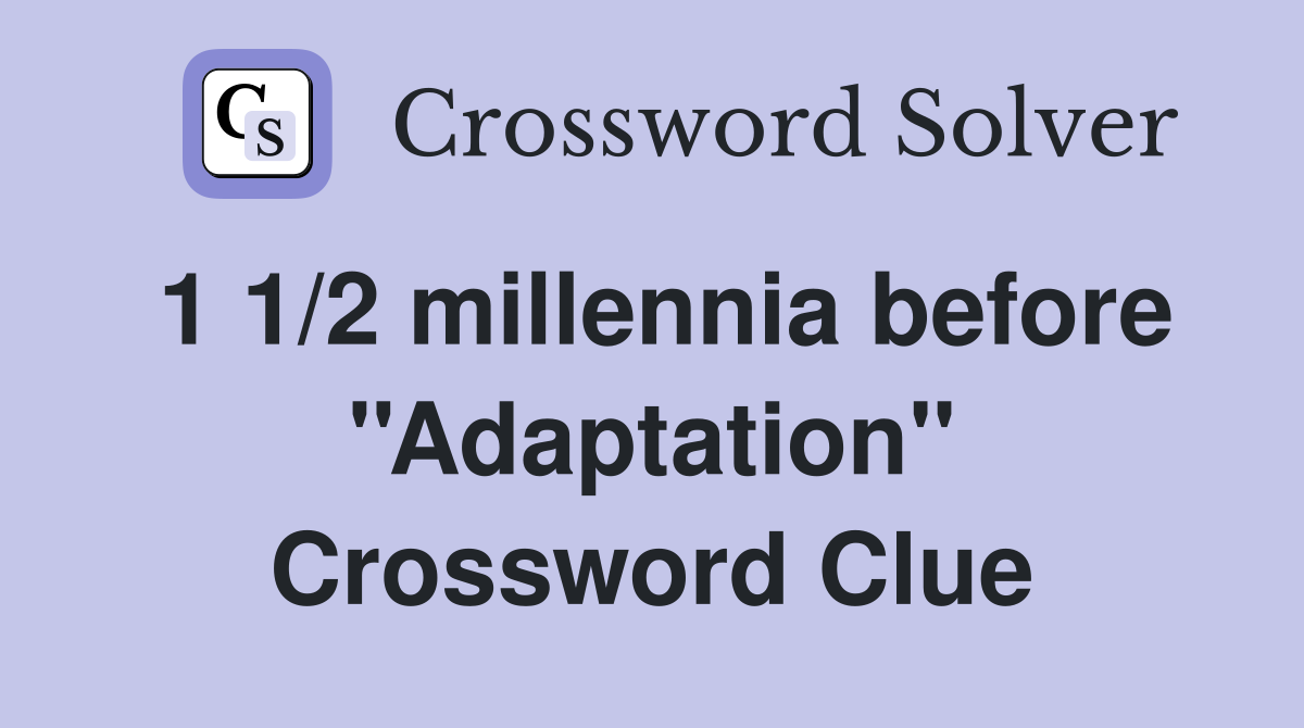 1 1/2 millennia before ''Adaptation'' Crossword Clue