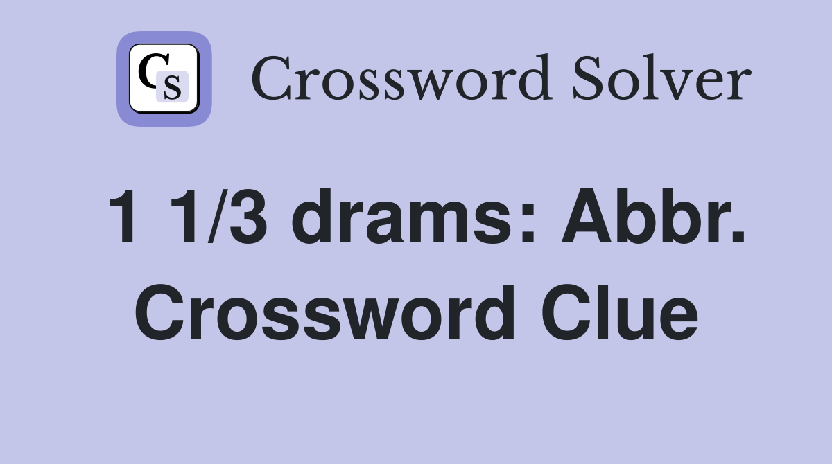 1 1/3 drams: Abbr. Crossword Clue