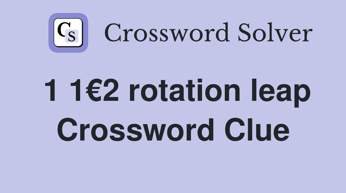 1 1€2 rotation leap Crossword Clue