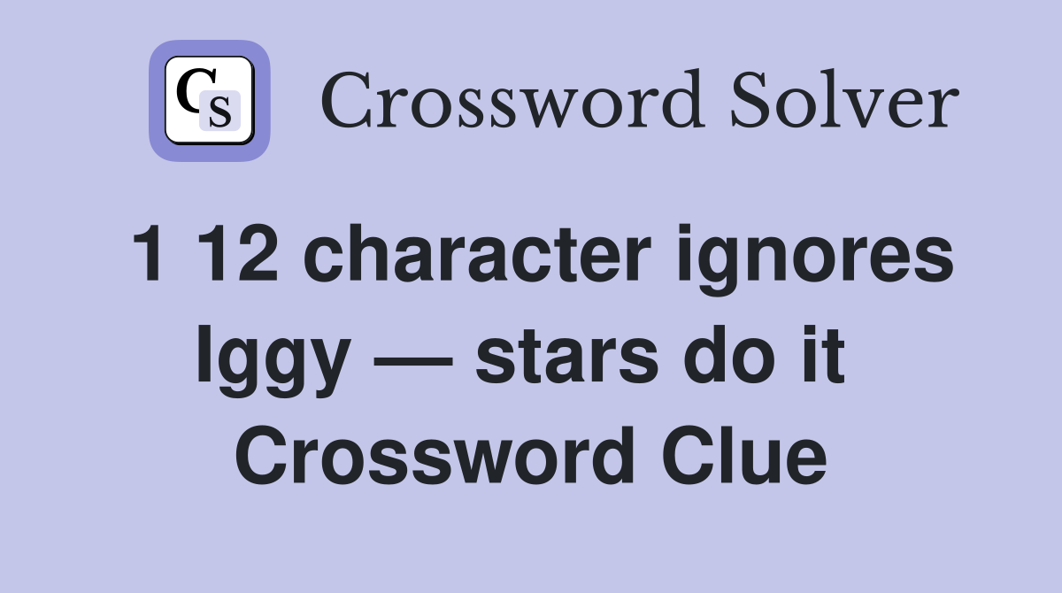 1 12 character ignores Iggy — stars do it  Crossword Clue