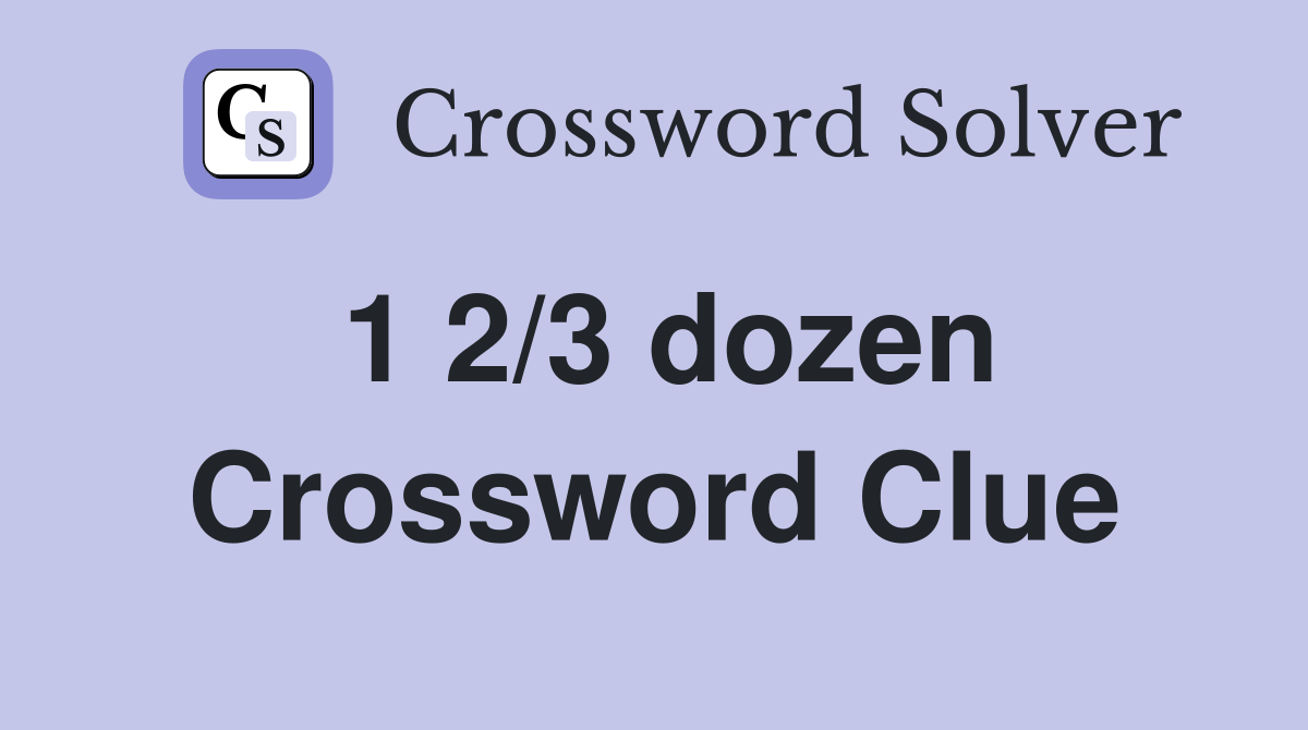 1 2/3 dozen Crossword Clue