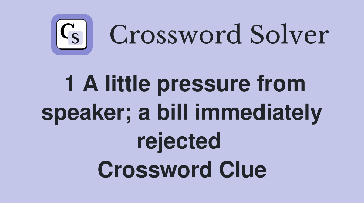 1 A little pressure from speaker; a bill immediately rejected  Crossword Clue