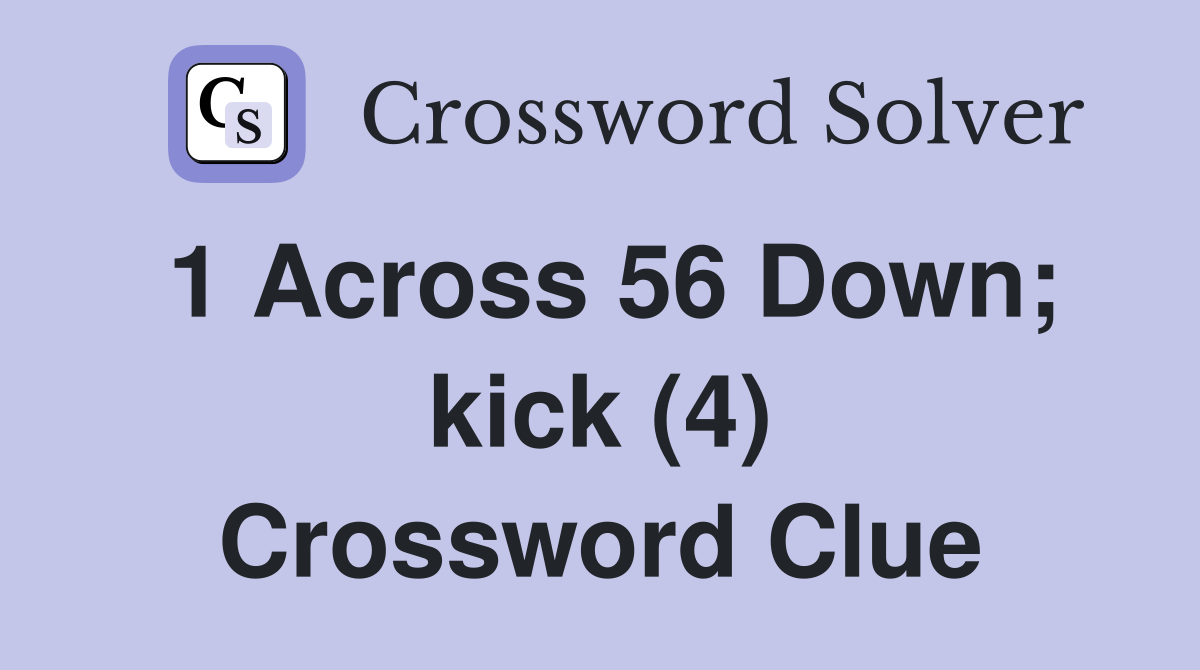 1 Across 56 Down; kick (4) Crossword Clue