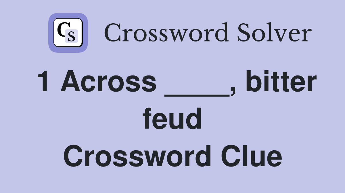 1 Across ____, bitter feud Crossword Clue