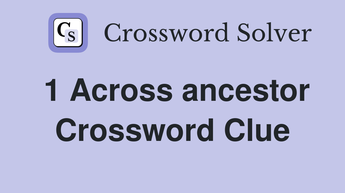 1 Across ancestor Crossword Clue