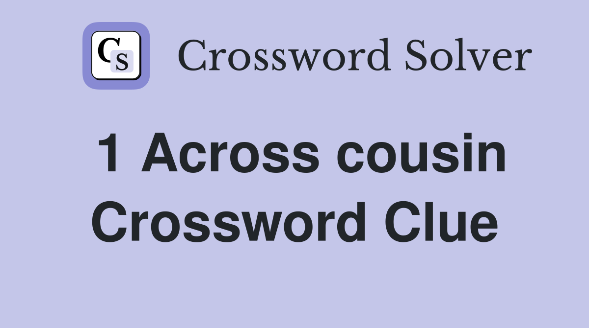 1 Across cousin Crossword Clue