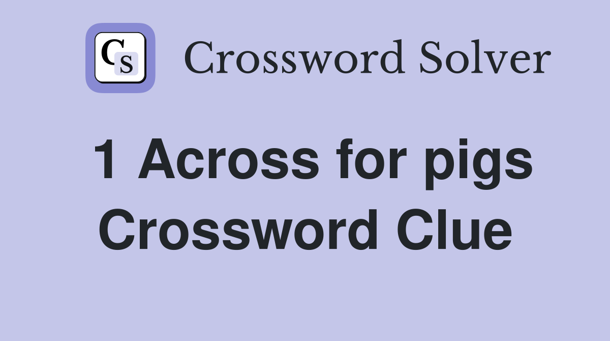 1 Across for pigs Crossword Clue