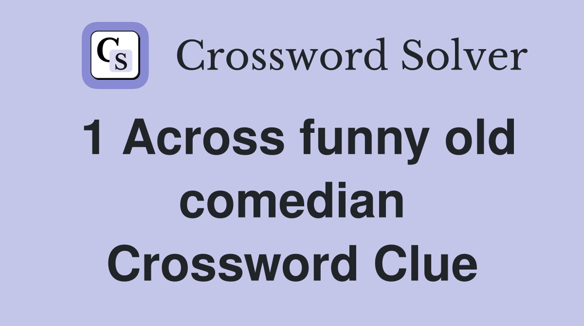1 Across funny old comedian Crossword Clue