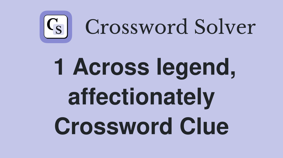 1 Across legend, affectionately Crossword Clue