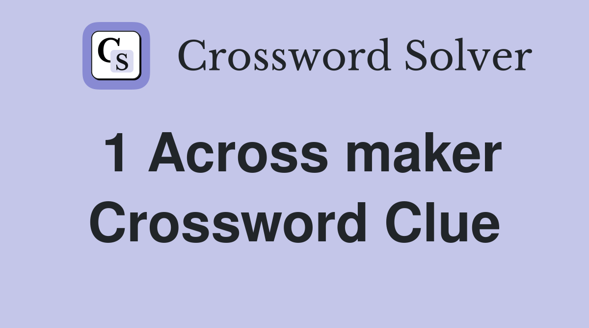 1 Across maker Crossword Clue