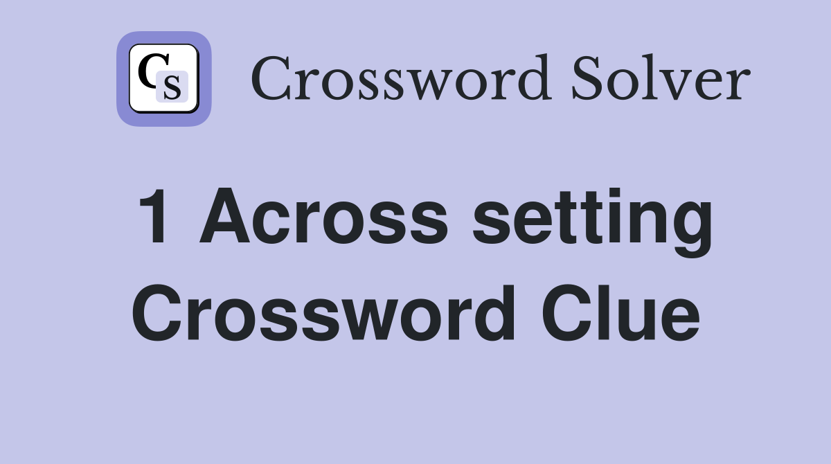 1 Across setting Crossword Clue