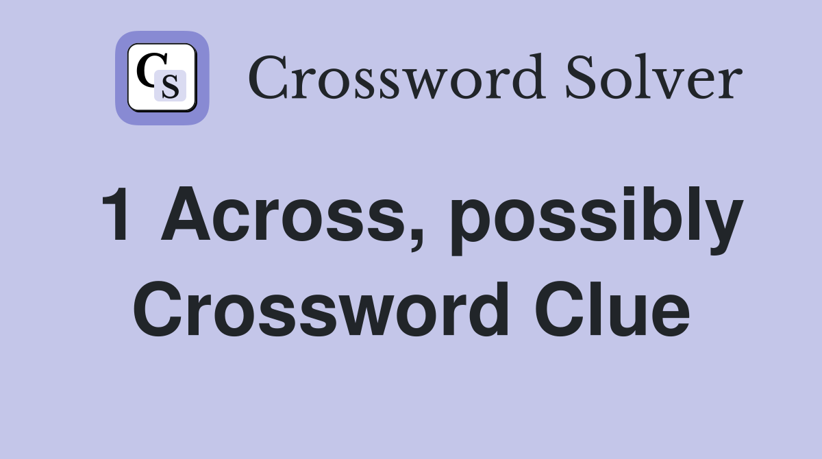 1 Across, possibly Crossword Clue