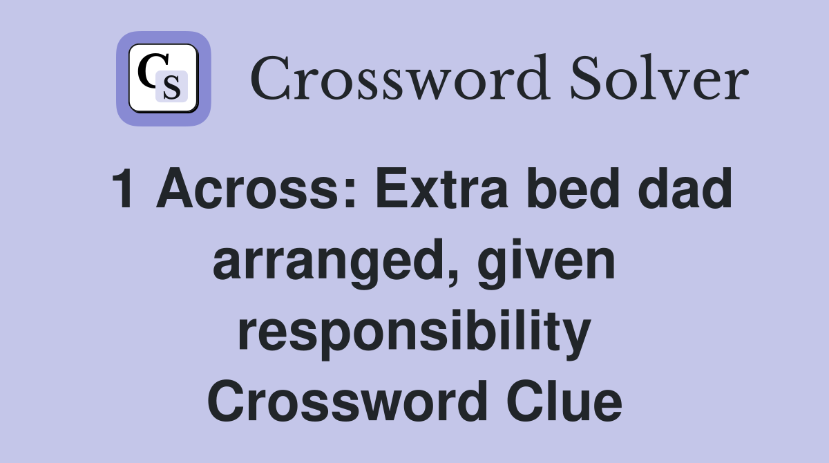 1 Across: Extra bed dad arranged, given responsibility Crossword Clue
