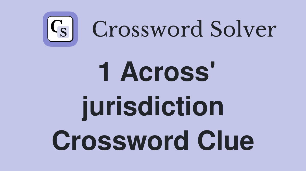 1 Across' jurisdiction Crossword Clue