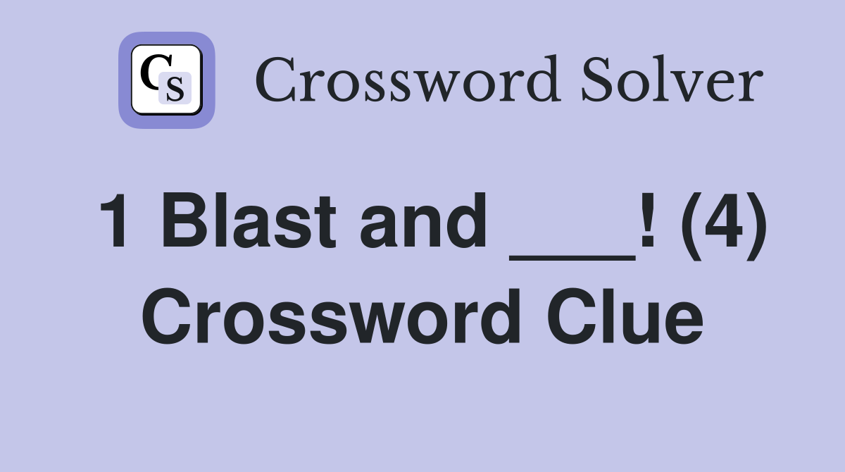 1 Blast and ___! (4) Crossword Clue