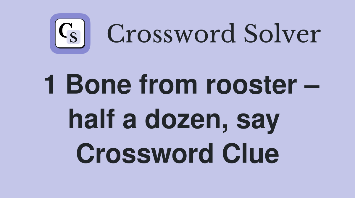 1 Bone from rooster – half a dozen, say  Crossword Clue