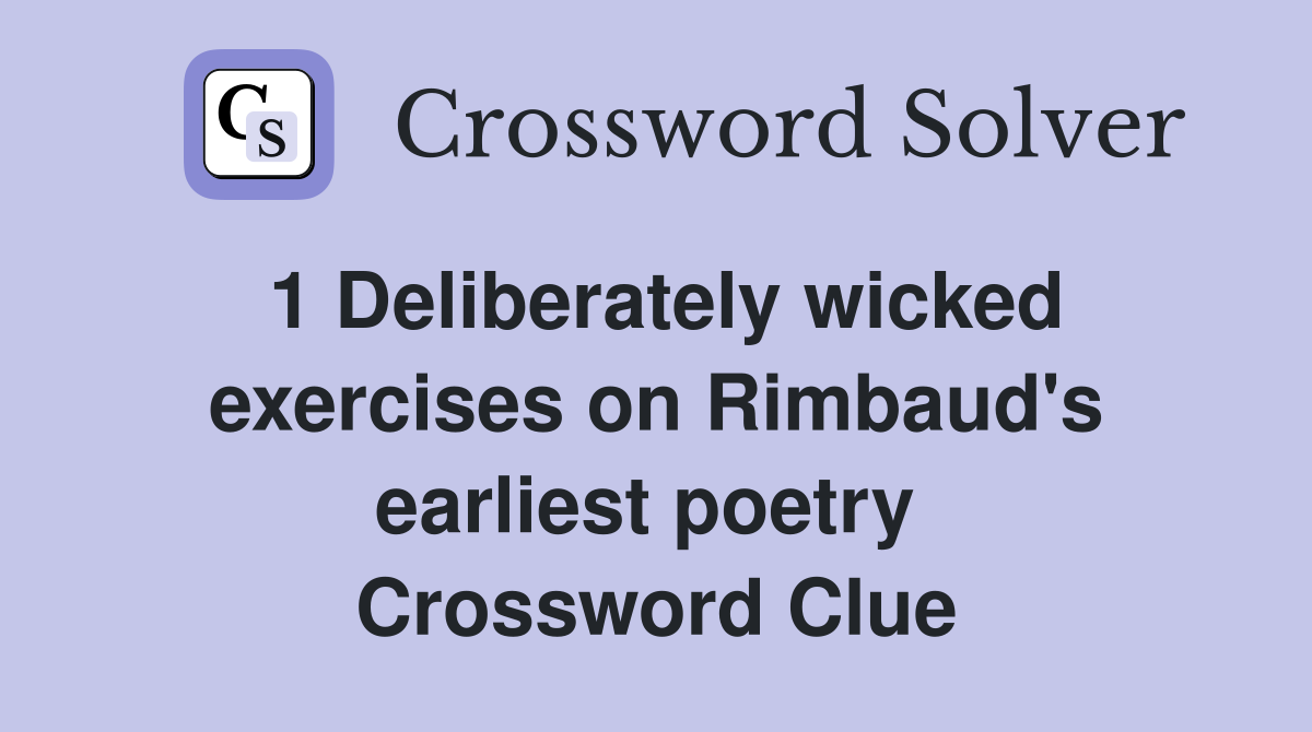 1 Deliberately wicked exercises on Rimbaud's earliest poetry 
 Crossword Clue