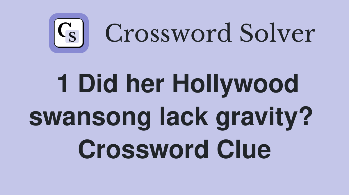 1 Did her Hollywood swansong lack gravity?  Crossword Clue